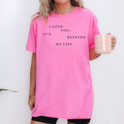 I Love You it's Ruining my Life Taylor Swift T-Shirt