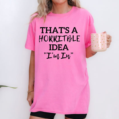 That's a Horrible Idea "I'm In" T-Shirt