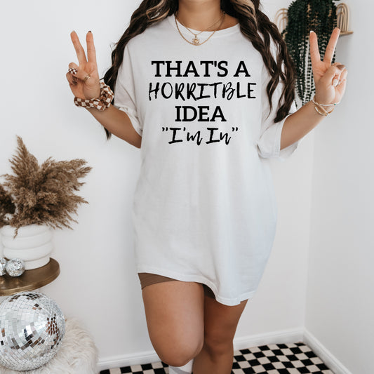 That's a Horrible Idea "I'm In" T-Shirt